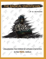 The Radical Statistician: Unleashing the power of applied statistics in the "real" world 0578212986 Book Cover