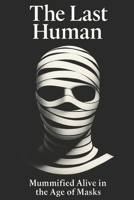 The Last Human: Book 1 - The Stone, Mummifed Alive in the Age of Masks B0FZHVFLXH Book Cover