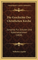 Die Geschichte Der Christlichen Kirche, Zunächst Für Schulen Und Katechesationen Bearbeitet Von Wilhelm Leipoldt... 1168412358 Book Cover