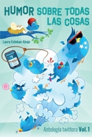 Humor sobre todas las cosas. Antología twittera Vol. 1 (Spanish Edition) 8409657414 Book Cover