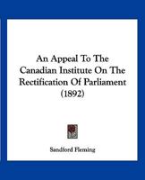An Appeal to the Canadian Institute on the Rectification of Parliament 3337153283 Book Cover
