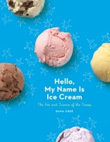 Hello, My Name Is Ice Cream: The Art and Science of the Scoop: A Cookbook 0451495373 Book Cover