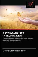 PSYCHOANALIZA INTEGRACYJNA: Samoświadomość i poszukiwanie siebie poprzez inicjatywy, talenty i zdolności 6203511870 Book Cover
