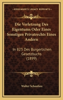 Die Verletzung Des Eigentums Oder Eines Sonstigen Privatrechts Eines Andern: In 823 Des Burgerlichen Gesetzbuchs (1899) 1161134948 Book Cover