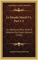 Le Monde Moral V1, Part 1-2: Ou Memoires Pour Servir A L'Histoire Du Coeur Humain (1764) 116554363X Book Cover