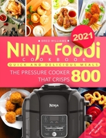 Ninja Foodi Cookbook 2021: Quick and Delicious Meals - The Pressure Cooker that Crisps 800 - Air Fry, Dehydrate, and More null Book Cover