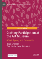Crafting Participation at the Art Museum: Affect, Agency and Community (Palgrave Studies in Cultural Participation) 303218164X Book Cover