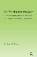 Are We Thinking Straight?: The Politics of Straightness in a Lesbian and Gay Social Movement Organization (New Approaches in Sociology: Studies in Social ... Social Changes, and Social Justice) 0415882958 Book Cover