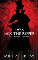 I Was Jack The Ripper: The complete novel 1549845217 Book Cover