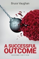 A Successful Outcome 2nd Edition: A couple's search for alternative cancer treatment, meets relentless opposition from the establishment. B094T5BWTL Book Cover