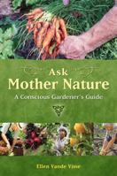 Ask Mother Nature: A Conscious Gardener's Guide 1844091635 Book Cover