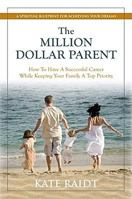 The Million-Dollar Parent: How To Have a Successful Career While Keeping Your Family a Top Priority 1890427152 Book Cover