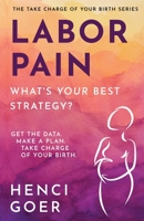 Labor Pain: What's Your Best Strategy?: Get the Data. Make a Plan. Take Charge of Your Birth B0BBQ1F269 Book Cover