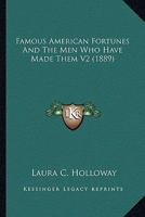Famous American Fortunes And The Men Who Have Made Them V2 0548809445 Book Cover