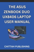 THE ASUS ZENBOOK DUO UX8406 LAPTOP USER MANUAL: A Complete Step-by-Step Guide to Mastering the ASUS Zenbook Duo UX8406 for Beginners and Experienced Users B0F3VVWFPV Book Cover
