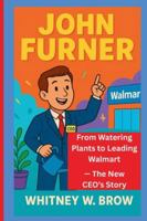 JOHN FURNER: From Watering Plants to Leading Walmart — The New CEO’s Story B0G4G2F8YP Book Cover