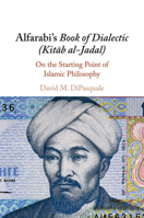 Alfarabi's Book of Dialectic (Kitāb Al-Jadal): On the Starting Point of Islamic Philosophy 1108405436 Book Cover