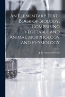 An Elementary Text-book of Biology, Comprising Vegetable and Animal Morphology and Physiology 1015293557 Book Cover
