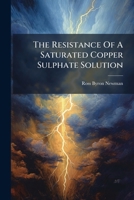 The Resistance of a Saturated Copper Sulphate Solution 1276786662 Book Cover