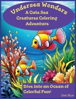 Undersea Wonders: A Cute Sea Creature Coloring Adventure: Dive into an Ocean of Fun Coloring Pages ! B0CVJ3PQ84 Book Cover