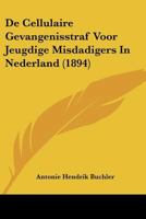 De Cellulaire Gevangenisstraf Voor Jeugdige Misdadigers In Nederland (1894) 116038519X Book Cover