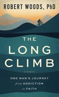 The Long Climb: A Memoir of the Journey from Addiction to Victory with God 1641469633 Book Cover
