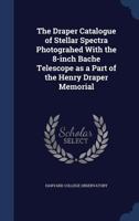 The Draper catalogue of stellar spectra photograhed with the 8-inch Bache telescope as a part of the Henry Draper memorial 1017711402 Book Cover