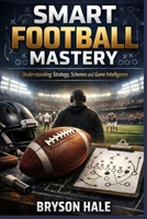 Smart Football Mastery: Understanding Strategy, Scheme and Game Intelligence B0GPDVYCYL Book Cover