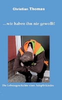 ... wir haben ihn nie gewollt!: Die Lebensgeschichte eines Adoptivkindes (German Edition) 3384020995 Book Cover