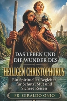 Das Leben und die Wunder des Heiligen Christophorus: Ein Spiritueller Begleiter für Schutz, Mut und Sichere Reisen (Heilige, die unsere Seelen geformt haben) (German Edition) B0H2H2FX6M Book Cover