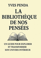 La Bibliothèque de nos pensées: Un guide pour explorer et transformer son univers intérieur (French Edition) 2322655384 Book Cover