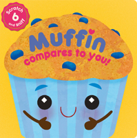 Muffin Compares to You!: 6 Scratch and Sniff 1664350748 Book Cover