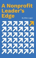 A Nonprofit Leader’s Edge: Proven Strategies to Build, Scale, and Lead High-Impact Organizations 1764585372 Book Cover