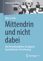 Mitten drin und nicht dabei - eine Ethnographie der Fernsehredaktion als Apparat journalistischer Versicherung (Politische Ethnographie) 3658423455 Book Cover