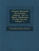 Histoire Naturelle Des Insectes: Apt�res: Par Le Baron Walckenaer Et Paul Gervais, Volume 1... 1286968011 Book Cover