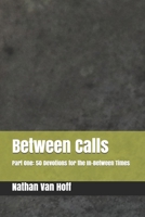 Between Calls: Part One: 50 Devotions for the In-Between Times 1695244591 Book Cover