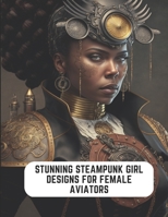 Stunning Steampunk Girl Designs for Female Aviators: 50 Pages for Mindful Creativity B0C2RVLRKP Book Cover