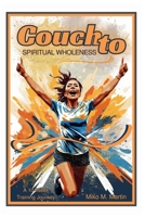 Couch to Spiritual Wholeness: A 10-Week Guide to Building Spiritual Strength and Finding Purpose and Fulfillment in Christ B0DJZJD8KR Book Cover