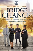 The Bridge to Change: Mentoring Tools for Parents, Teachers, Coaches, and Counselors: Mentoring Tools for Parents, Teachers, Coaches, and Counselors 0999400533 Book Cover
