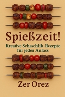 Spießzeit! Kreative Schaschlik-Rezepte für jeden Anlass: Genuss am Stiel: Raffinierte Rezepte für jede Gelegenheit (German Edition) B0FQBH7PKQ Book Cover
