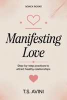 Manifesting Love: Step by Step Practices to Attract Healthy Relationships B0HGJQQRFP Book Cover