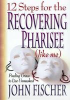 12 Steps for the Recovering Pharisee (like me) 0764222023 Book Cover