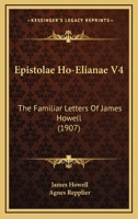 Epistolae Ho-Elianae V4: The Familiar Letters Of James Howell 1166032876 Book Cover