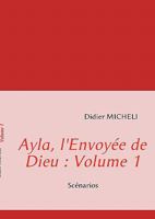 Ayla, l'Envoyée de Dieu : Volume 1: Scénarios 2810612331 Book Cover