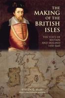 The Making of the British Isles: The State of Britain and Ireland, 1450-1660 (British Isles) 0582040035 Book Cover