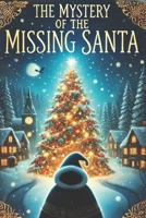 The Mystery of the Missing Santa: The Quest to Save Santa and the Spirit of Christmas A beautiful and enjoyable story for kids B0DRFVQQZB Book Cover