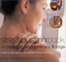 Stressbusting Book of Massage, Aromatherapy & Yoga: A Step-By-Step Guide to Spiritual and Physical Well-Being 1844769240 Book Cover