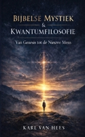 BIJBELSE MYSTIEK & KWANTUMFILOSOFIE: Van Genesis tot de Nieuwe Mens B0GQGD5CKY Book Cover