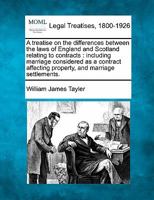 A treatise on the differences between the laws of England and Scotland relating to contracts: including marriage considered as a contract affecting property, and marriage settlements. 1240102593 Book Cover