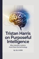 Tristan Harris on Purposeful Intelligence: Why Intention Matters More Than the Technology B0G4H1BQVY Book Cover